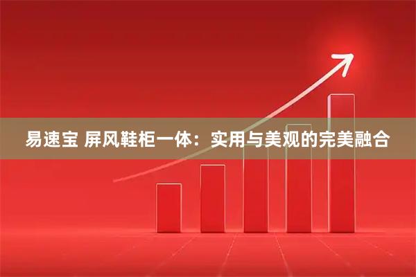 易速宝 屏风鞋柜一体：实用与美观的完美融合