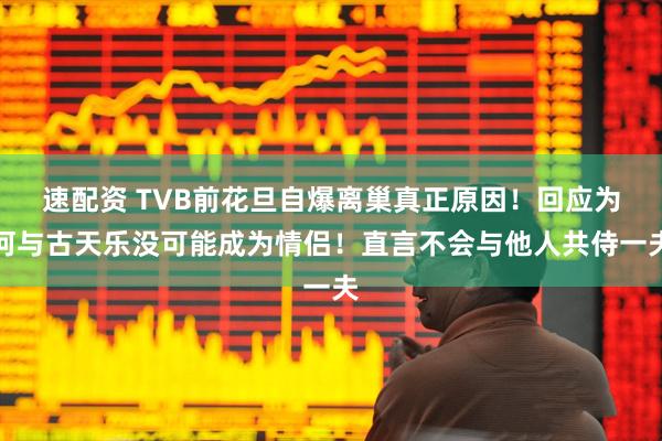 速配资 TVB前花旦自爆离巢真正原因！回应为何与古天乐没可能成为情侣！直言不会与他人共侍一夫
